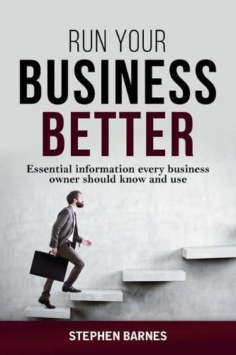 Cover image for Run Your Business Better: Essential Information Every Business Owner Should Know and Use