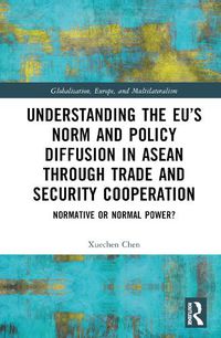 Cover image for Understanding the EU's Norm and Policy Diffusion in ASEAN through Trade and Security Cooperation