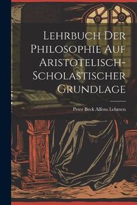 Cover image for Lehrbuch der Philosophie auf Aristotelisch-Scholastischer Grundlage