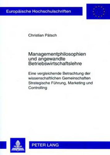 Cover image for Managementphilosophien Und Angewandte Betriebswirtschaftslehre: Eine Vergleichende Betrachtung Der Wissenschaftlichen Gemeinschaften Strategische Fuehrung, Marketing Und Controlling