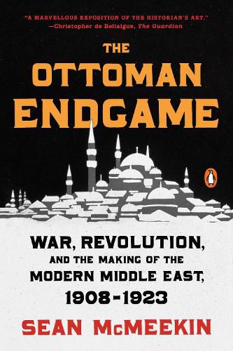 The Ottoman Endgame: War, Revolution, and the Making of the Modern Middle East, 1908-1923