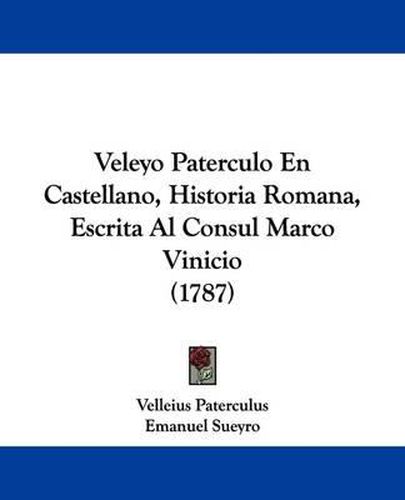 Cover image for Veleyo Paterculo En Castellano, Historia Romana, Escrita Al Consul Marco Vinicio (1787)