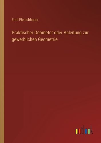 Cover image for Praktischer Geometer oder Anleitung zur gewerblichen Geometrie