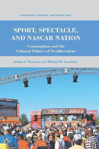 Cover image for Sport, Spectacle, and NASCAR Nation: Consumption and the Cultural Politics of Neoliberalism