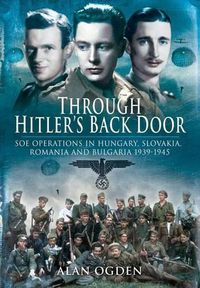 Cover image for Through Hitler's Back Door: SOE Operations in Hungary, Slovakia, Romania and Bulgaria 1939-45