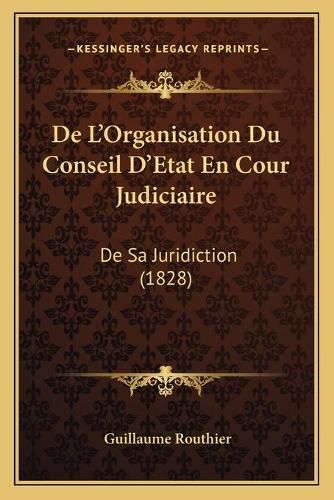 de L'Organisation Du Conseil D'Etat En Cour Judiciaire: de Sa Juridiction (1828)