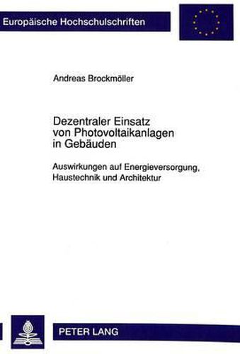 Cover image for Dezentraler Einsatz Von Photovoltaikanlagen in Gebaeuden: Auswirkungen Auf Energieversorgung, Haustechnik Und Architektur