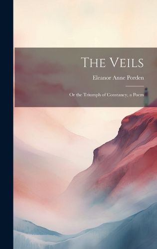 Cover image for The Veils; Or the Triumph of Constancy, a Poem