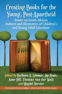Cover image for Creating Books for the Young, Post-Apartheid: Essays on South African Authors and Illustrators of Children's and Young Adult Literature