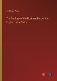 Cover image for The Geology of the Northern Part of the English Lake District