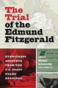 Cover image for The Trial of the Edmund Fitzgerald: Eyewitness Accounts from the U.S. Coast Guard Hearings
