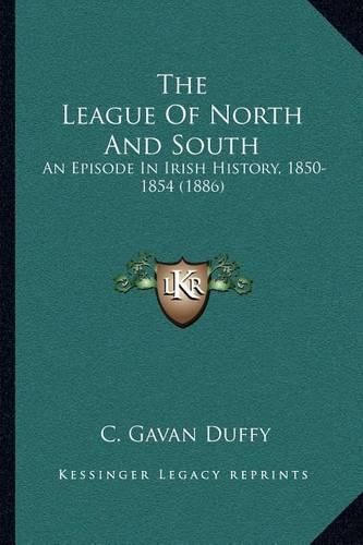 Cover image for The League of North and South: An Episode in Irish History, 1850-1854 (1886)