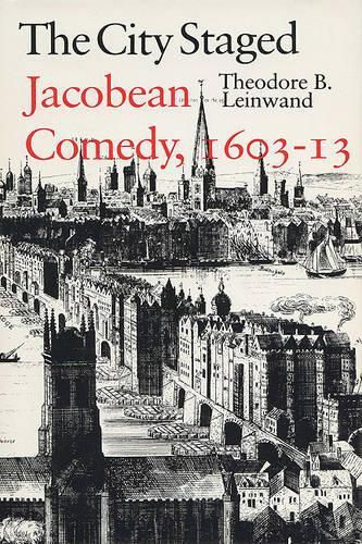 Cover image for The City Staged: Jacobean Comedy, 1603-13