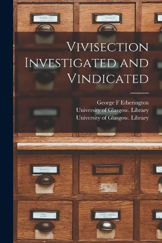 Cover image for Vivisection Investigated and Vindicated [electronic Resource]