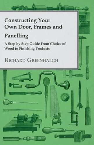 Cover image for Constructing Your Own Door, Frames and Panelling - A Step by Step Guide From Choice of Wood to Finishing Products