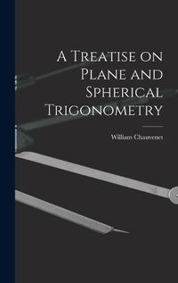 Cover image for A Treatise on Plane and Spherical Trigonometry