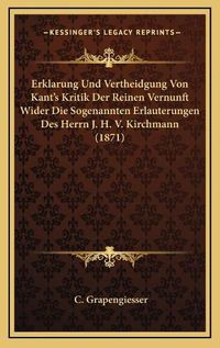 Cover image for Erklarung Und Vertheidgung Von Kant's Kritik Der Reinen Vernunft Wider Die Sogenannten Erlauterungen Des Herrn J. H. V. Kirchmann (1871)