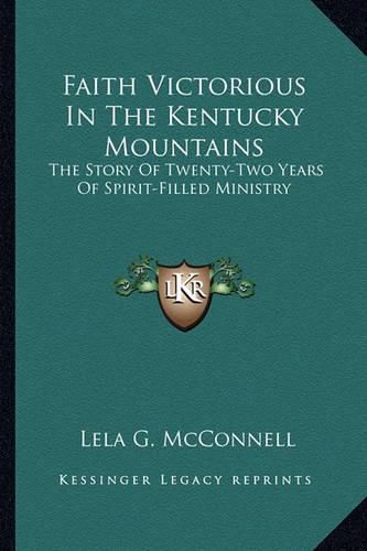 Faith Victorious in the Kentucky Mountains: The Story of Twenty-Two Years of Spirit-Filled Ministry