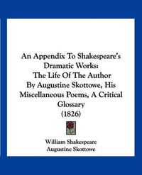 Cover image for An Appendix to Shakespeare's Dramatic Works: The Life of the Author by Augustine Skottowe, His Miscellaneous Poems, a Critical Glossary (1826)