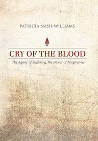 Cover image for Cry of the Blood: The Agony of Suffering, the Power of Forgiveness