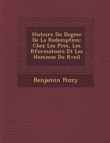 Cover image for Histoire Du Dogme de La Redemption: Chez Les P Res, Les R Formateurs Et Les Hommes Du R Veil