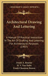 Cover image for Architectural Drawing and Lettering: A Manual of Practical Instruction in the Art of Drafting and Lettering for Architectural Purposes (1907)