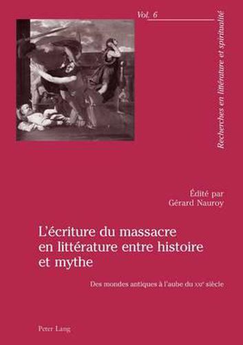 Cover image for L'Ecriture Du Massacre En Litterature Entre Histoire Et Mythe: Des Mondes Antiques A l'Aube Du Xxie Siecle