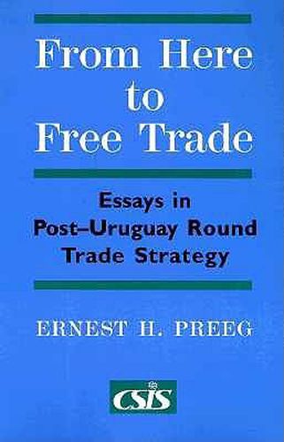 Cover image for From Here to Free Trade: Essays in Post-Uruguay Round Trade Strategy