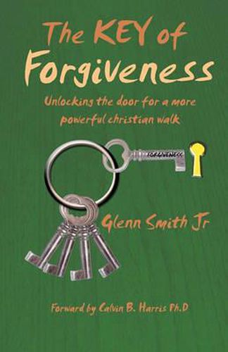 The Key of Forgiveness: Unlocking the door for a more powerful Christian walk