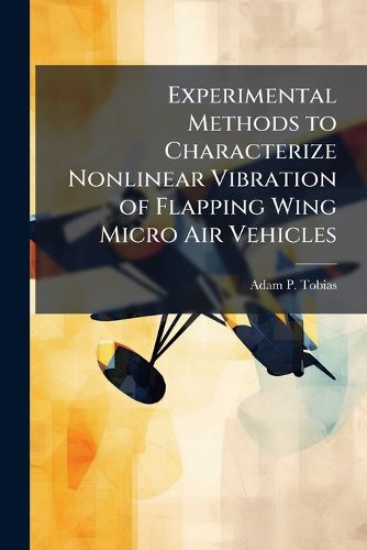Cover image for Experimental Methods to Characterize Nonlinear Vibration of Flapping Wing Micro Air Vehicles