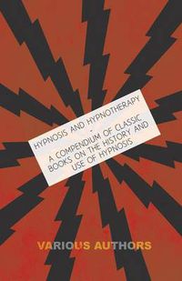 Cover image for Hypnosis and Hypnotherapy - A Compendium of Classic Books on the History and Use of Hypnosis