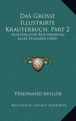 Das Grosse Illustrirte Krauterbuch, Part 2: Ausfuhrliche Beschreibung Aller Pflanzen (1860)