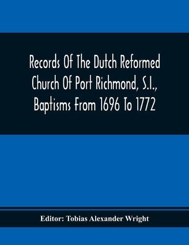 Cover image for Records Of The Dutch Reformed Church Of Port Richmond, S.I., Baptisms From 1696 To 1772; United Brethren Congregation, Commonly Called Moravian Church, S.I., Births And Baptisms