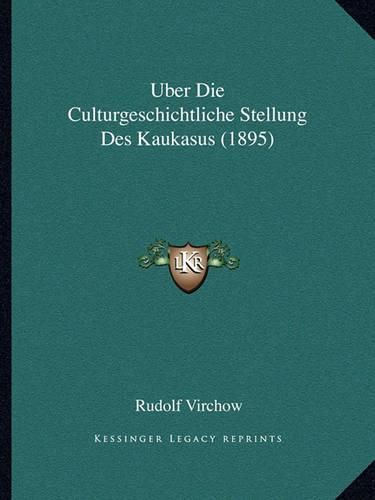 Uber Die Culturgeschichtliche Stellung Des Kaukasus (1895)