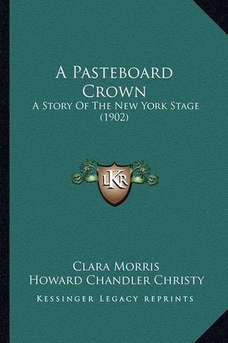 A Pasteboard Crown: A Story of the New York Stage (1902)