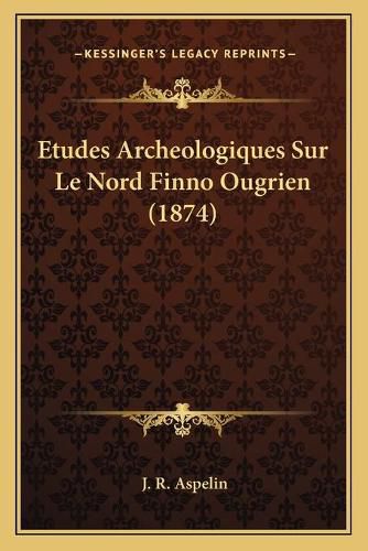 Cover image for Etudes Archeologiques Sur Le Nord Finno Ougrien (1874)