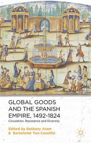 Cover image for Global Goods and the Spanish Empire, 1492-1824: Circulation, Resistance and Diversity