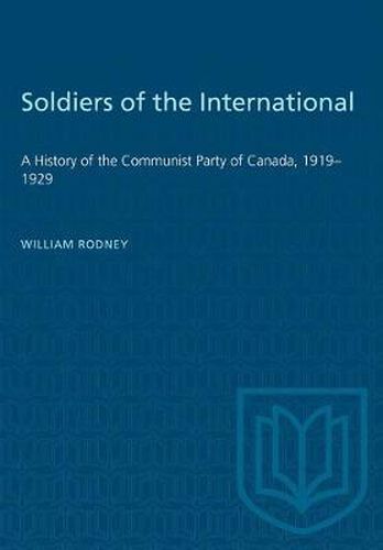 Soldiers of the International: A History of the Communist Party of Canada, 1919-1929