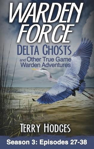 Cover image for Warden Force: Delta Ghosts and Other True Game Warden Adventures: Episodes 27-38