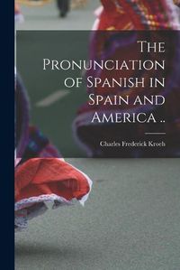 Cover image for The Pronunciation of Spanish in Spain and America ..