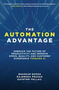 Cover image for The Automation Advantage: Embrace the Future of Productivity and Improve Speed, Quality, and Customer Experience Through AI