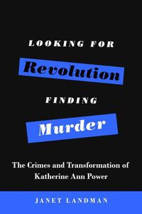 Cover image for Looking for Revolution, Finding Murder: The Crimes and Transformation of Katherine Ann Power