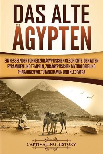 Cover image for Das Alte AEgypten: Ein fesselnder Fuhrer zur agyptischen Geschichte, den alten Pyramiden und Tempeln, zur agyptischen Mythologie und Pharaonen wie Tutanchamun und Kleopatra