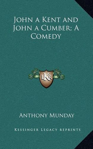 John a Kent and John a Cumber; A Comedy