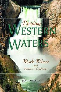 Cover image for Dividing Western Waters: Mark Wilmer and Arizona v.California