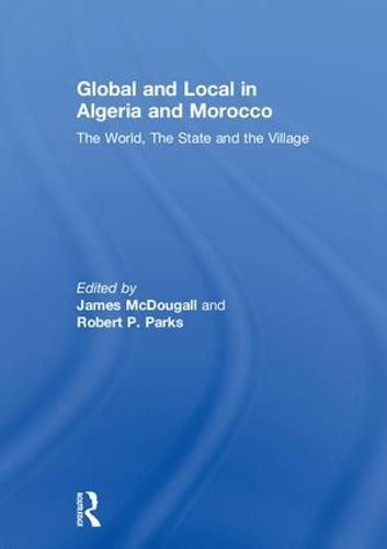 Cover image for Global and Local in Algeria and Morocco: The World, The State and the Village