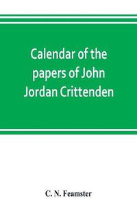 Cover image for Calendar of the papers of John Jordan Crittenden