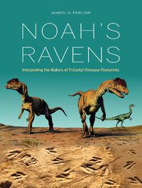 Cover image for Noah's Ravens: Interpreting the Makers of Tridactyl Dinosaur Footprints