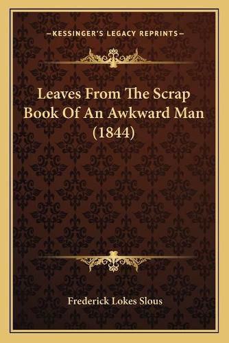 Cover image for Leaves from the Scrap Book of an Awkward Man (1844)