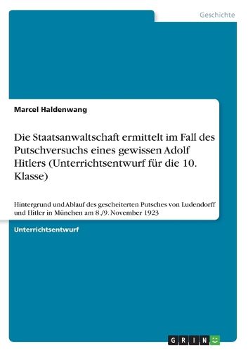 Unterrichtsstunde: Die Staatsanwaltschaft Ermittelt Im Fall Des Putschversuchs Eines Gewissen Adolf Hitlers